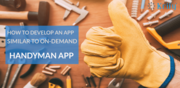 How to develop On-demand Home Services app like Handyman | Handyman Cl