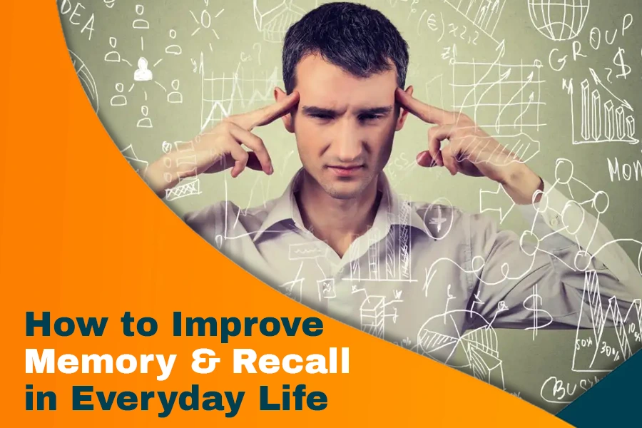 How to Improve Memory and Recall in Everyday Life – Practical Tips for